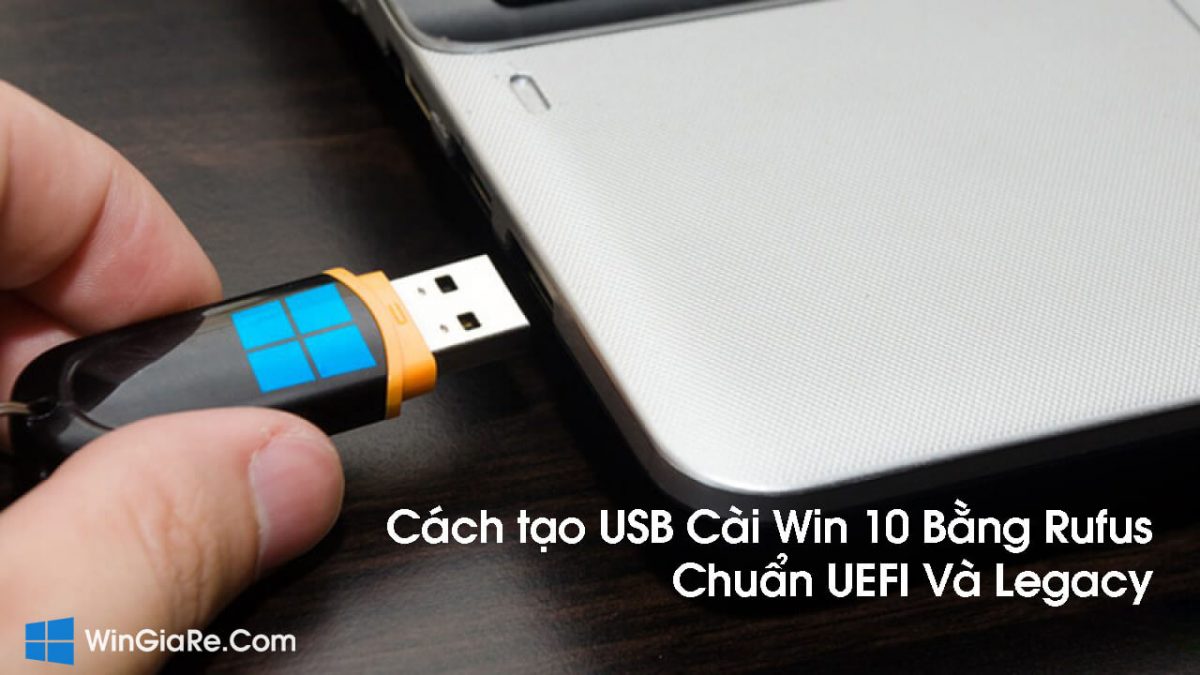 Cách tạo USB Cài Win 10 Bằng Rufus Chuẩn UEFI Và Legacy