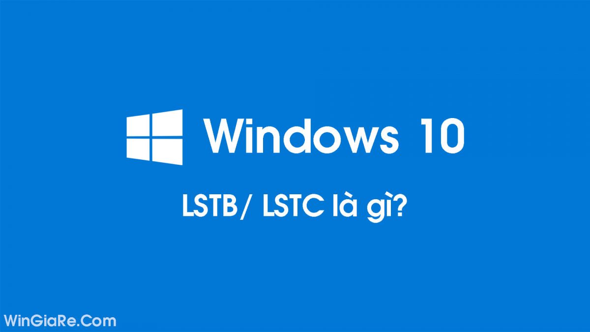 Tìm hiểu Windows 10 LTSB/LTSC là gì?  Đầu tiên