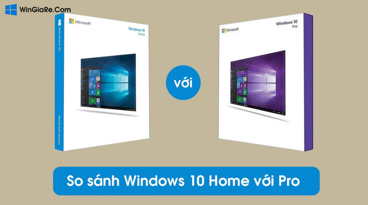 So sánh Windows 10 Home và Windows 10 Pro - đầy đủ và chi tiết nhất! 1
