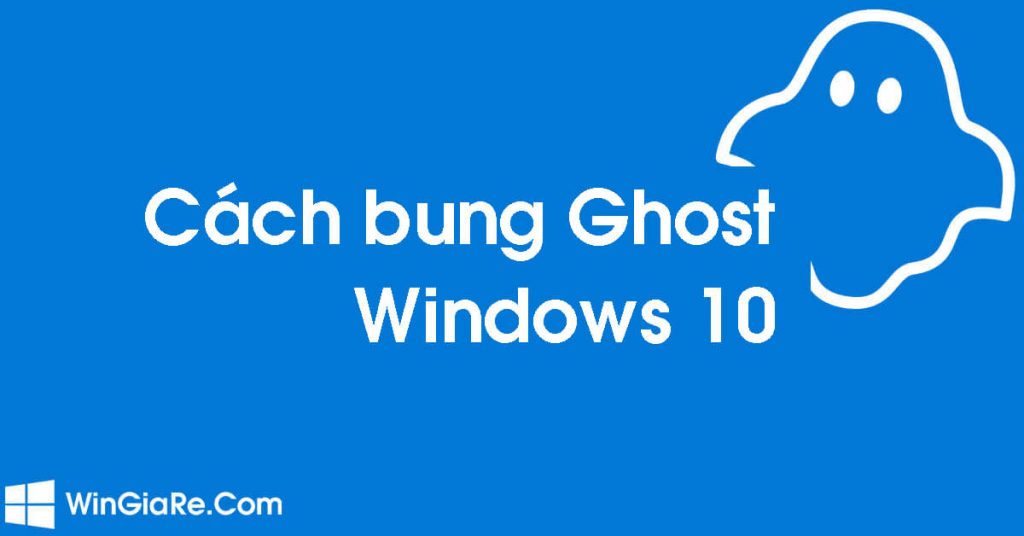 Hướng dẫn cách bung Ghost win 10 bằng USB chi tiết 2021