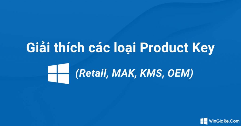 Giải thích các loại key Windows/ Office: Retail, MAK, KMS, OEM 1