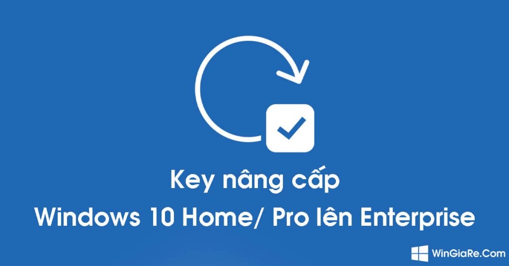 Key nâng cấp Windows 10 Home/Pro lên Enterprise không cần cài lại Win 1