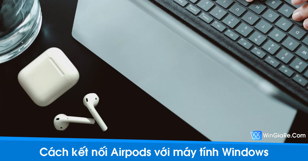 Cách kết nối Airpods với máy tính chạy Windows chi tiết mà bạn nên biết 14